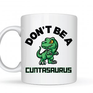 Don’t Be A Cuntasaurus Mug