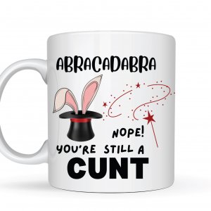 ABRACADABRA Nope! You’re Still A CUNT Mug